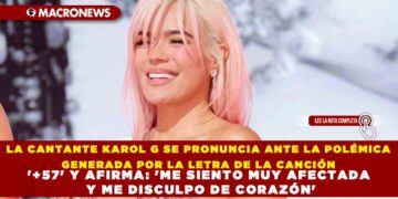 LA CANTANTE KAROL G SE PRONUNCIA ANTE LA POLÉMICA GENERADA POR LA LETRA DE LA CANCIÓN ‘+57’ Y AFIRMA: ‘ME SIENTO MUY AFECTADA Y ME DISCULPO DE CORAZÓN’