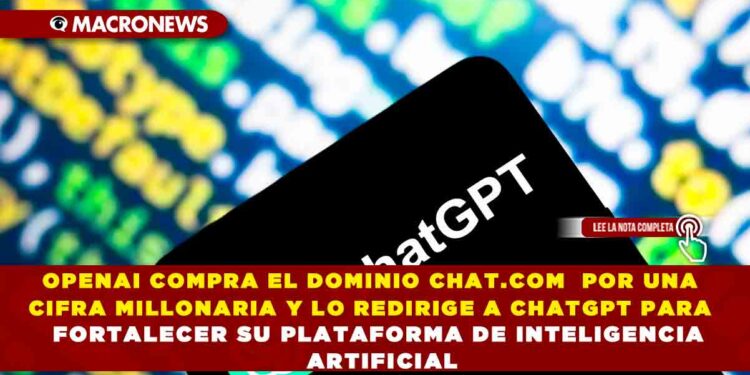 OPENAI COMPRA EL DOMINIO CHAT.COM POR UNA CIFRA MILLONARIA Y LO REDIRIGE A CHATGPT PARA FORTALECER SU PLATAFORMA DE INTELIGENCIA ARTIFICIAL