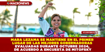 MARA LEZAMA SE MANTIENE EN EL PRIMER LUGAR DE LAS MEJORES GOBERNADORAS EVALUADAS DURANTE OCTUBRE 2024, DE ACUERDO A ENCUESTA DE MITOFSKY