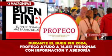 DURANTE EL BUEN FIN 2024, PROFECO AYUDÓ A 14,651 PERSONAS CON INFORMACIÓN Y ASESORÍA