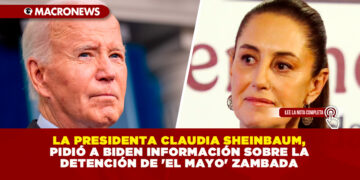 LA PRESIDENTA CLAUDIA SHEINBAUM, PIDIÓ A BIDEN INFORMACIÓN SOBRE LA DETENCIÓN DE ‘EL MAYO’ ZAMBADA
