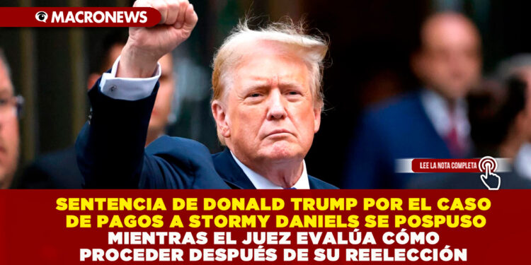 SENTENCIA DE DONALD TRUMP POR EL CASO DE PAGOS A STORMY DANIELS SE POSPUSO MIENTRAS EL JUEZ EVALÚA CÓMO PROCEDER DESPUÉS DE SU REELECCIÓN
