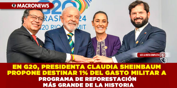 EN G20, PRESIDENTA CLAUDIA SHEINBAUM PROPONE DESTINAR 1% DEL GASTO MILITAR A PROGRAMA DE REFORESTACIÓN MÁS GRANDE DE LA HISTORIA