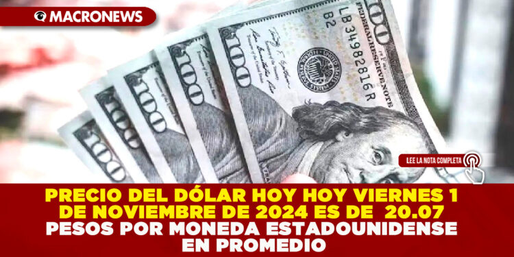 PRECIO DEL DÓLAR HOY HOY VIERNES 1 DE NOVIEMBRE DE 2024 ES DE  20.07 PESOS POR MONEDA ESTADOUNIDENSE EN PROMEDIO