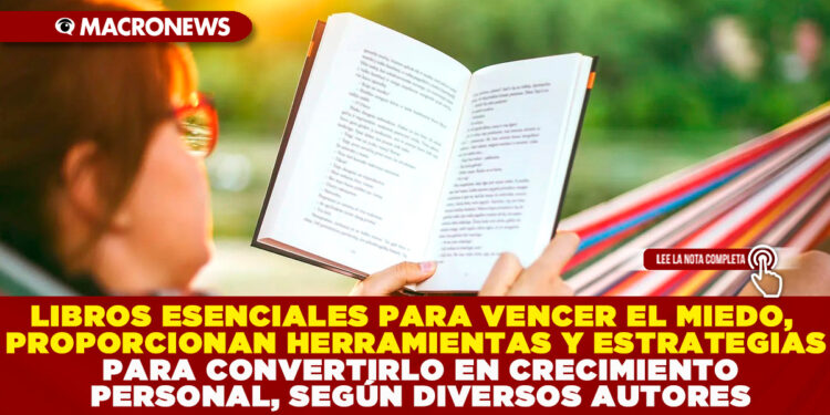 LIBROS ESENCIALES PARA VENCER EL MIEDO, PROPORCIONAN HERRAMIENTAS Y ESTRATEGIAS PARA CONVERTIRLO EN CRECIMIENTO PERSONAL, SEGÚN DIVERSOS AUTORES