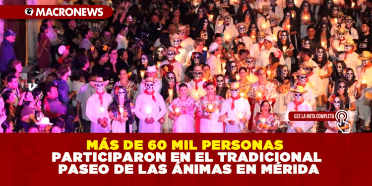MÁS DE 60 MIL PERSONAS PARTICIPARON EN EL TRADICIONAL PASEO DE LAS ÁNIMAS EN MÉRIDA