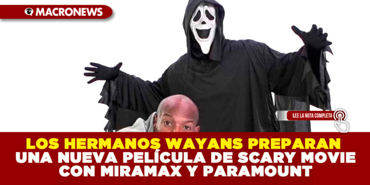 LOS HERMANOS WAYANS PREPARAN UNA NUEVA PELÍCULA DE SCARY MOVIE CON MIRAMAX Y PARAMOUNT