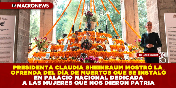 PRESIDENTA CLAUDIA SHEINBAUM MOSTRÓ LA OFRENDA DEL DÍA DE MUERTOS QUE SE INSTALÓ EN PALACIO NACIONAL DEDICADA A LAS MUJERES QUE NOS DIERON PATRIA
