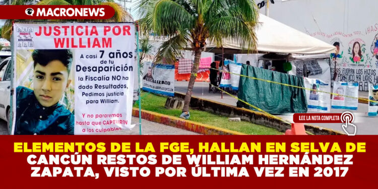 ELEMENTOS DE LA FGE, HALLAN EN SELVA DE CANCÚN RESTOS DE WILLIAM HERNÁNDEZ ZAPATA, VISTO POR ÚLTIMA VEZ EN 2017