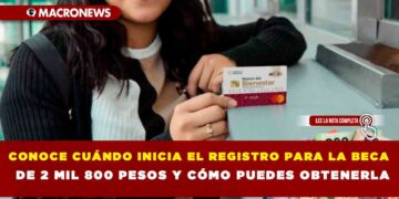 CONOCE CUÁNDO INICIA EL REGISTRO PARA LA BECA DE 2 MIL 800 PESOS Y CÓMO PUEDES OBTENERLA