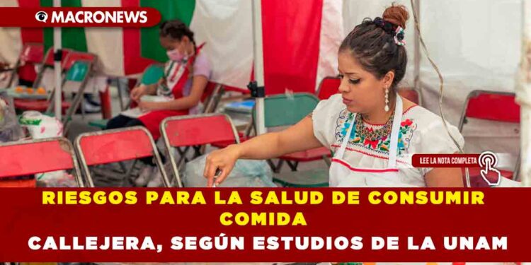 RIESGOS PARA LA SALUD DE CONSUMIR COMIDA CALLEJERA, SEGÚN ESTUDIOS DE LA UNAM