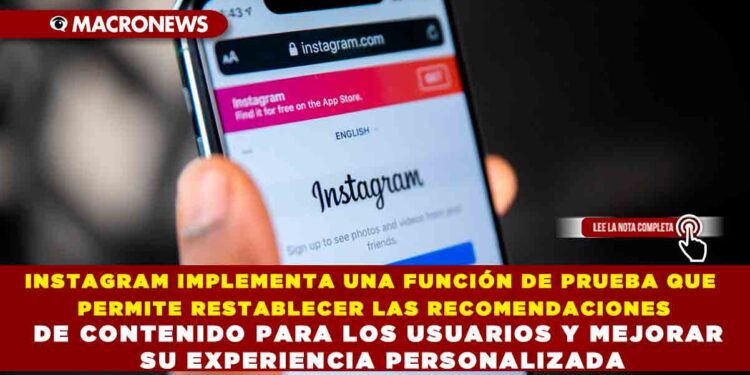 INSTAGRAM IMPLEMENTA UNA FUNCIÓN DE PRUEBA QUE PERMITE RESTABLECER LAS RECOMENDACIONES DE CONTENIDO PARA LOS USUARIOS Y MEJORAR SU EXPERIENCIA PERSONALIZADA