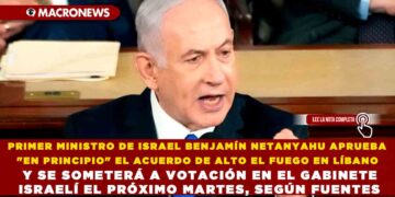PRIMER MINISTRO DE ISRAEL BENJAMÍN NETANYAHU APRUEBA «EN PRINCIPIO» EL ACUERDO DE ALTO EL FUEGO EN LÍBANO Y SE SOMETERÁ A VOTACIÓN EN EL GABINETE ISRAELÍ EL PRÓXIMO MARTES, SEGÚN FUENTES
