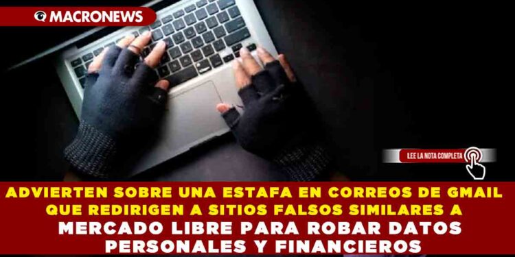 ADVIERTEN SOBRE UNA ESTAFA EN CORREOS DE GMAIL QUE REDIRIGEN A SITIOS FALSOS SIMILARES A MERCADO LIBRE PARA ROBAR DATOS PERSONALES Y FINANCIEROS