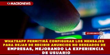 WHATSAPP PERMITIRÁ CONFIGURAR LOS MENSAJES PARA DEJAR DE RECIBIR ANUNCIOS NO DESEADOS DE EMPRESAS, MEJORANDO LA EXPERIENCIA DE USUARIO