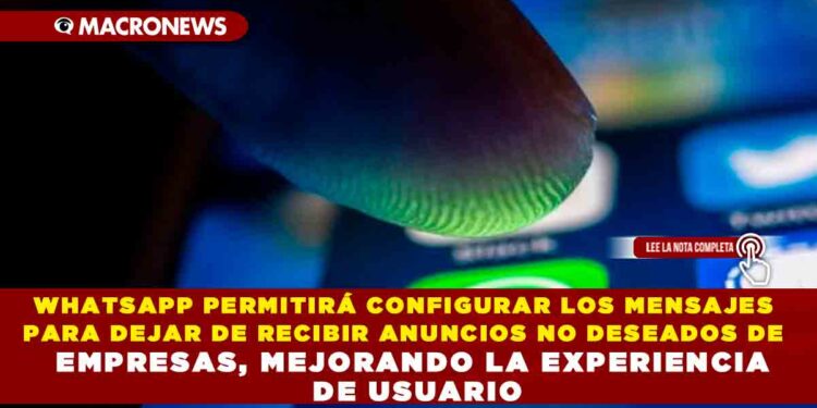 WHATSAPP PERMITIRÁ CONFIGURAR LOS MENSAJES PARA DEJAR DE RECIBIR ANUNCIOS NO DESEADOS DE EMPRESAS, MEJORANDO LA EXPERIENCIA DE USUARIO