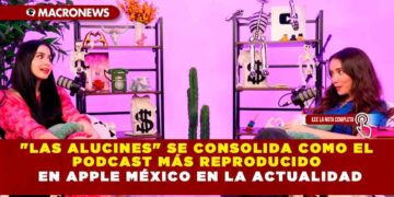 «LAS ALUCINES» SE CONSOLIDA COMO EL PODCAST MÁS REPRODUCIDO EN APPLE MÉXICO EN LA ACTUALIDAD