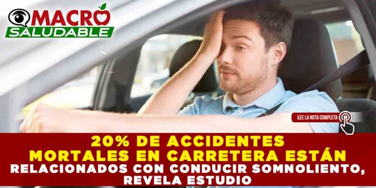 20% DE ACCIDENTES MORTALES EN CARRETERA ESTÁN RELACIONADOS CON CONDUCIR SOMNOLIENTOS, REVELA ESTUDIO