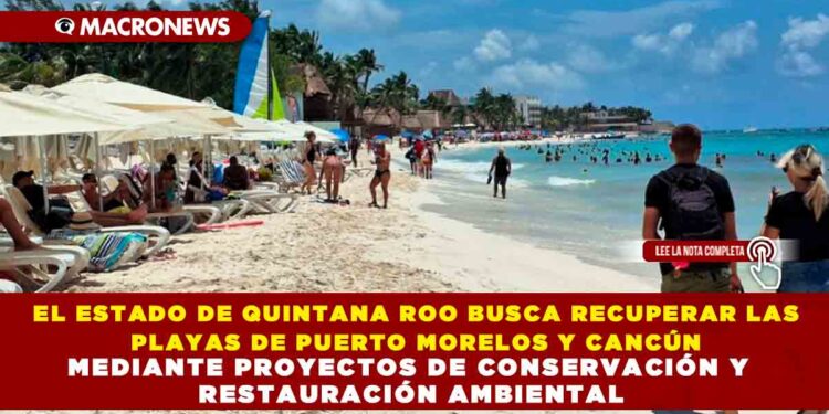 EL ESTADO DE QUINTANA ROO BUSCA RECUPERAR LAS PLAYAS DE PUERTO MORELOS Y CANCÚN MEDIANTE PROYECTOS DE CONSERVACIÓN Y RESTAURACIÓN AMBIENTAL