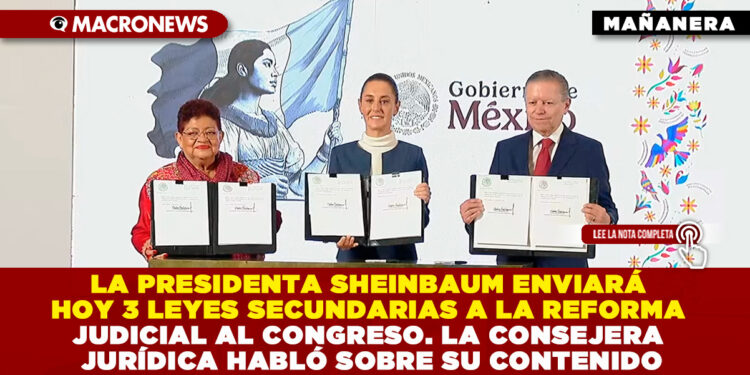 LA PRESIDENTA SHEINBAUM ENVIARÁ TRES LEYES SECUNDARIAS AL CONGRESO SOBRE LA REFORMA JUDICIAL