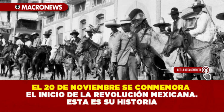 EL 20 DE NOVIEMBRE SE CONMEMORA EL INICIO DE LA REVOLUCIÓN MEXICANA. ESTA ES SU HISTORIA