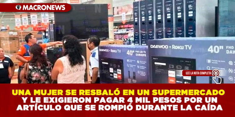 UNA MUJER SE RESBALÓ EN UN SUPERMERCADO EN CHETUMAL Y LE EXIGIERON PAGAR 4 MIL PESOS POR UN ARTÍCULO QUE SE ROMPIÓ DURANTE LA CAÍDA