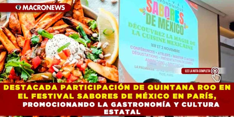 DESTACADA PARTICIPACIÓN DE QUINTANA ROO EN EL FESTIVAL SABORES DE MÉXICO EN PARÍS, PROMOCIONANDO LA GASTRONOMÍA Y CULTURA ESTATAL