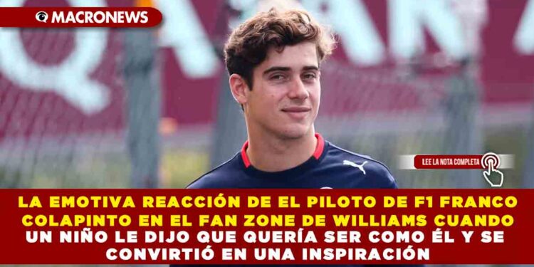 LA EMOTIVA REACCIÓN DE EL PILOTO DE F1 FRANCO COLAPINTO EN EL FAN ZONE DE WILLIAMS CUANDO UN NIÑO LE DIJO QUE QUERÍA SER COMO ÉL Y SE CONVIRTIÓ EN UNA INSPIRACIÓN