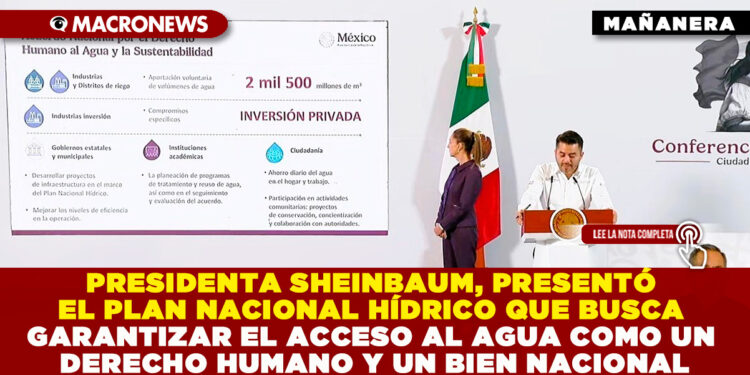 PRESIDENTA SHEINBAUM, PRESENTÓ EL PLAN NACIONAL HÍDRICO QUE BUSCA GARANTIZAR EL ACCESO AL AGUA COMO UN DERECHO HUMANO Y UN BIEN NACIONAL