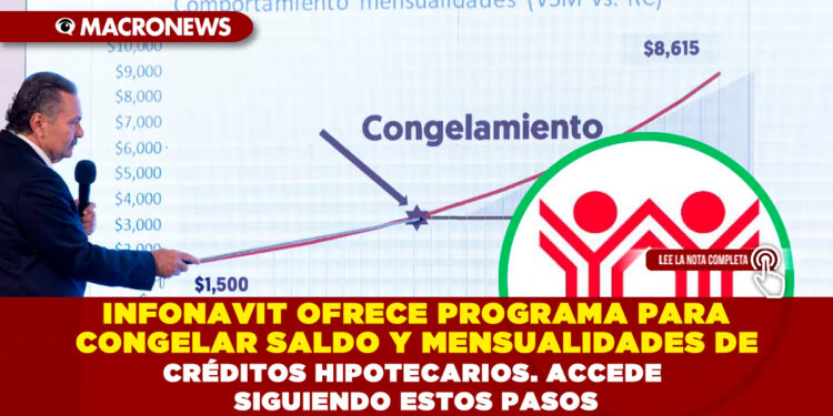 INFONAVIT OFRECE PROGRAMA PARA CONGELAR SALDO Y MENSUALIDADES DE CRÉDITOS HIPOTECARIOS. ACCEDE SIGUIENDO ESTOS PASOS