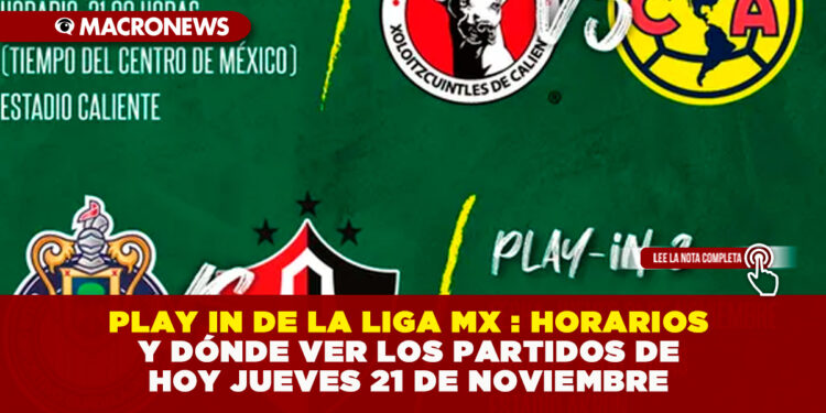 PLAY IN DE LA LIGA MX : HORARIOS Y DÓNDE VER LOS PARTIDOS DE HOY JUEVES 21 DE NOVIEMBRE
