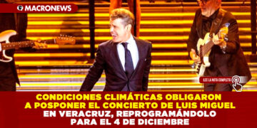CONDICIONES CLIMÁTICAS OBLIGARON A POSPONER EL CONCIERTO DE LUIS MIGUEL EN VERACRUZ, REPROGRAMÁNDOLO PARA EL 4 DE DICIEMBRE