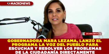 GOBERNADORA MARA LEZAMA, LANZÓ EL PROGRAMA LA VOZ DEL PUEBLO PARA ESCUCHAR Y RESOLVER LOS PROBLEMAS DE LA CIUDADANÍA DIRECTAMENTE