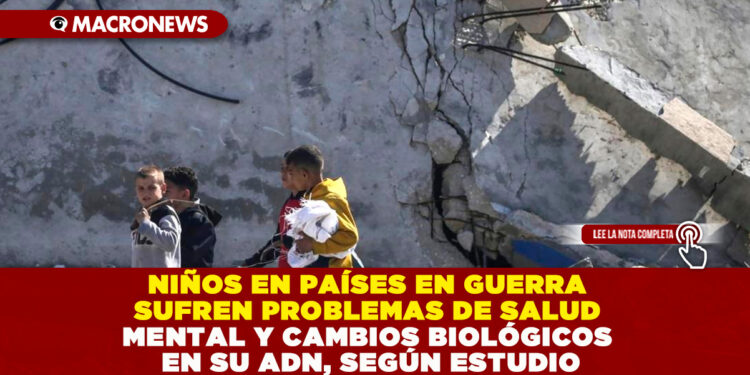 NIÑOS EN PAÍSES EN GUERRA SUFREN PROBLEMAS DE SALUD MENTAL Y CAMBIOS BIOLÓGICOS EN SU ADN, SEGÚN ESTUDIO