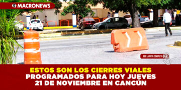 ESTOS SON LOS CIERRES VIALES PROGRAMADOS PARA HOY JUEVES 21 DE NOVIEMBRE EN CANCÚN