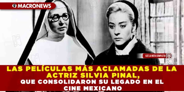 LAS PELÍCULAS MÁS ACLAMADAS DE LA ACTRIZ SILVIA PINAL, QUE CONSOLIDARON SU LEGADO EN EL CINE MEXICANO