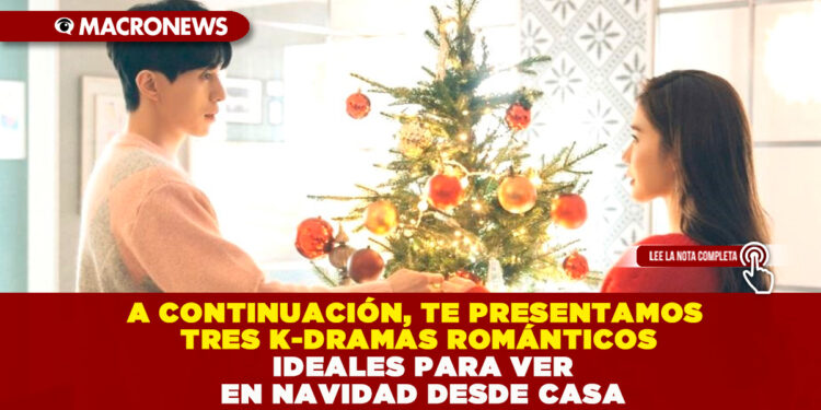 A CONTINUACIÓN, TE PRESENTAMOS TRES K-DRAMAS ROMÁNTICOS IDEALES PARA VER EN NAVIDAD DESDE CASA