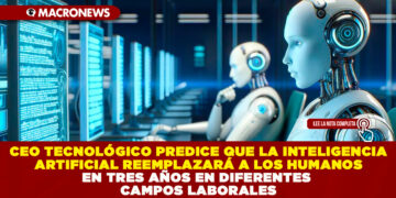 CEO TECNOLÓGICO PREDICE QUE LA INTELIGENCIA ARTIFICIAL REEMPLAZARÁ A LOS HUMANOS EN TRES AÑOS EN DIFERENTES CAMPOS LABORALES