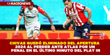 CHIVAS QUEDÓ ELIMINADO DEL APERTURA 2024 AL PERDER ANTE ATLAS POR UN PENAL EN EL ÚLTIMO MINUTO DEL PLAY IN