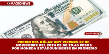 PRECIO DEL DÓLAR HOY VIERNES 22 DE NOVIEMBRE DEL 2024 ES DE 20.45 PESOS POR MONEDA ESTADOUNIDENSE EN PROMEDIO