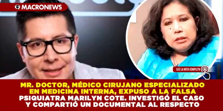 MR. DOCTOR, MÉDICO CIRUJANO ESPECIALIZADO EN MEDICINA INTERNA, EXPUSO A LA FALSA PSIQUIATRA MARILYN COTE. INVESTIGÓ EL CASO Y COMPARTIÓ UN DOCUMENTAL AL RESPECTO