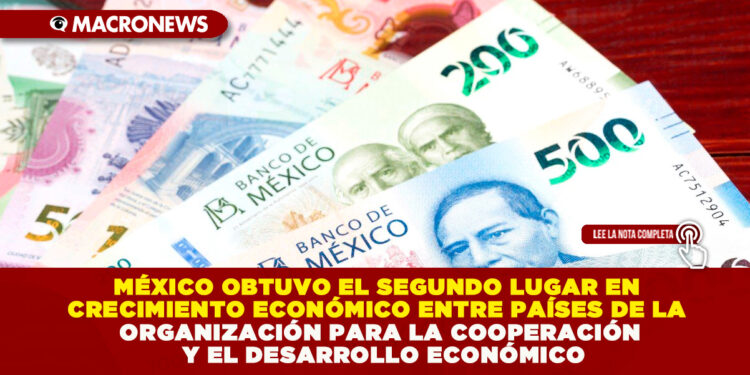 MÉXICO OBTUVO EL SEGUNDO LUGAR EN CRECIMIENTO ECONÓMICO ENTRE PAÍSES DE LA ORGANIZACIÓN PARA LA COOPERACIÓN Y EL DESARROLLO ECONÓMICO