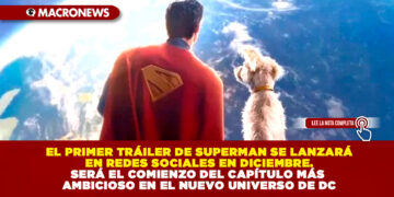 EL PRIMER TRÁILER DE SUPERMAN SE LANZARÁ EN REDES SOCIALES EN DICIEMBRE. SERÁ EL COMIENZO DEL CAPÍTULO MÁS AMBICIOSO EN EL NUEVO UNIVERSO DE DC