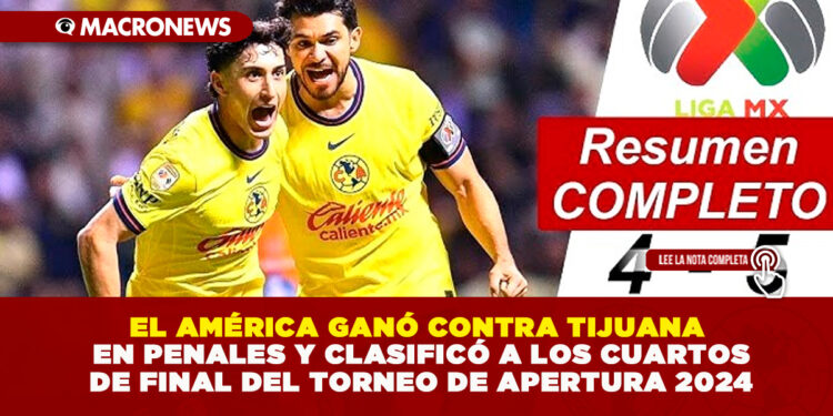 EL AMÉRICA GANÓ CONTRA TIJUANA EN PENALES Y CLASIFICÓ A LOS CUARTOS DE FINAL DEL TORNEO DE APERTURA 2024