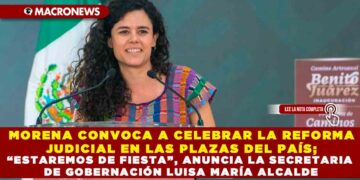 MORENA CONVOCA A CELEBRAR LA REFORMA JUDICIAL EN LAS PLAZAS DEL PAÍS; “ESTAREMOS DE FIESTA”, ANUNCIA LA SECRETARIA DE GOBERNACIÓN LUISA MARÍA ALCALDE