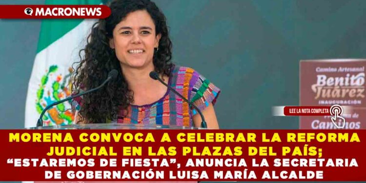 MORENA CONVOCA A CELEBRAR LA REFORMA JUDICIAL EN LAS PLAZAS DEL PAÍS; “ESTAREMOS DE FIESTA”, ANUNCIA LA SECRETARIA DE GOBERNACIÓN LUISA MARÍA ALCALDE