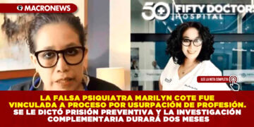 LA FALSA PSIQUIATRA MARILYN COTE FUE VINCULADA A PROCESO POR USURPACIÓN DE PROFESIÓN. SE LE DICTÓ PRISIÓN PREVENTIVA Y LA INVESTIGACIÓN COMPLEMENTARIA DURARÁ DOS MESES