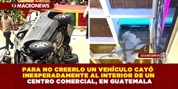 PARA NO CREERLO UN VEHÍCULO CAYÓ INESPERADAMENTE AL INTERIOR DE UN CENTRO COMERCIAL, EN GUATEMALA