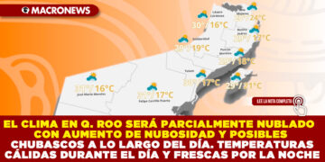 EL CLIMA EN QUINTANA ROO SERÁ PARCIALMENTE NUBLADO CON AUMENTO DE NUBOSIDAD Y POSIBLES CHUBASCOS A LO LARGO DEL DÍA. TEMPERATURAS CÁLIDAS DURANTE EL DÍA Y FRESCAS POR LA NOCHE