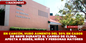 EN CANCÚN, HUBO AUMENTO DEL 30% EN CASOS DE GRIPE DURANTE EL CAMBIO DE CLIMA. AFECTA A BEBÉS, NIÑOS Y PERSONAS MAYORES